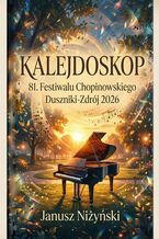 Okładka - Kalejdoskop 81. Międzynarodowego Festiwalu Chopinowskiego Duszniki-Zdrój 2026 - Janusz Niżyński