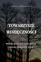 Okładka - Towarzysze wdzięczności. Podróż przez kierunki, które tworzą świadome życie - Sylwia Adamkiewicz