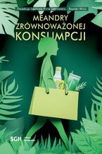 Okładka - Meandry zrównoważonej konsumpcji - Redakcja Naukowa Anna Dąbrowska, Bogdan Mróz