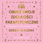 Okładka - Obudź swoje zdolności parapsychiczne. Jak nawiązać kontakt ze światem ducha - Debbie Malone
