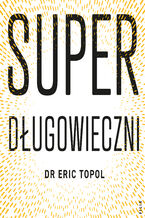 Okładka - Superdługowieczni. Nauka o zdrowym i długim życiu - Eric Topol