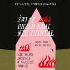 Świat przed nami nie istniał. Jak wojna została w naszych domach