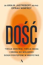 Okładka - Dość. Twoje zdrowie, twoja waga i droga do wolności dzięki postępowi w medycynie - Oprah Winfrey, dr Ania M. Jastreboff