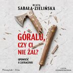 Okładka - Góralu, czy ci nie żal? Opowieść o zatraceniu - Beata Sabała-Zielińska