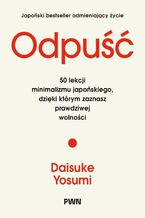 Okładka - Odpuść. 50 lekcji minimalizmu japońskiego, dzięki którym zaznasz prawdziwej wolności - Daisuke Yosumi