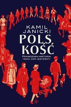 Okładka - Polskość. Prawdziwa historia tego, kim jesteśmy - Kamil Janicki