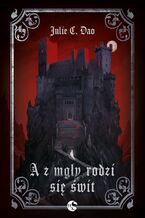 Okładka - A z mgły rodzi się świt - Julie C. Dao