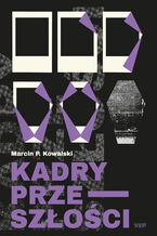 Okładka - Kadry przeszłości - Marcin P. Kowalski