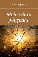 Okładka - Moja wiara popękana - Piotr Kapusta