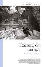 Okładka - Dziesięć dni Europy. Archeologia pamięci - Konstanty Gebert