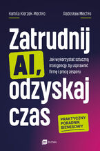 Okładka - Zatrudnij AI, odzyskaj czas. Jak wykorzystać sztuczną inteligencję, by usprawnić firmę i pracę zespołu - Kamila Kierzek-Mechło, Radosław Mechło
