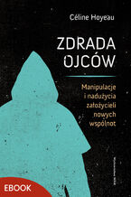 Okładka - Zdrada ojców. Manipulacje i nadużycia założycieli nowych wspólnot - Céline Hoyeau