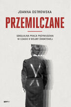 Okładka - Przemilczane. Seksualna praca przymusowa w czasie II wojny światowej. Wydanie rozszerzone - Joanna Ostrowska
