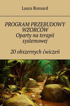 Okładka - PROGRAM PRZEBUDOWY WZORCÓW Oparty na terapii systemowej 20 obszernych ćwiczeń - Laura Ronsard
