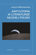 Okładka - Antyutopia w literaturze Młodej Polski. Wydanie rozszerzone - Justyna Miklaszewska
