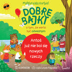 Okładka - Antoś już nie boi się nowych rzeczy. Dobre bajki o tym, że warto być odważnym - Małgorzata Korbiel