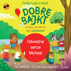 Okładka - Odważne serce Michasi. Dobre bajki o tym, że warto być odważnym - Małgorzata Korbiel
