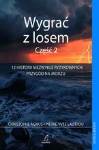 Okładka - Wygrać z losem. Część 2. 12 historii niezwykle ryzykownych przygód na morzu - Christophe Agnus