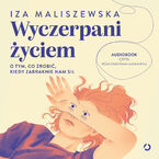 Okładka - Wyczerpani życiem. O tym, co zrobić, kiedy zabraknie nam sił - Iza Maliszewska