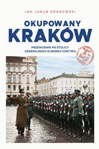 Okładka - Okupowany Kraków. Przewodnik po stolicy Generalnego Gubernatorstwa - Jan Jakub Grabowski