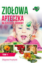 Okładka - Ziołowa Apteczka na Dziecięce Choroby. Tom I - Zbigniew Przybylak