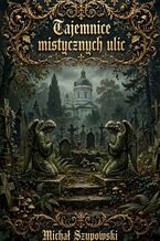 Okładka - Tajemnice mistycznych ulic - Michał Szypowski
