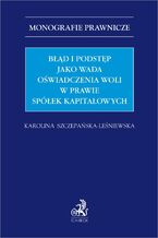 Okładka - Błąd i podstęp jako wada oświadczenia woli w prawie spółek kapitałowych - Karolina Szczepańska-Leśniewska
