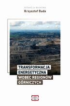 Okładka - TRANSFORMACJA ENERGETYCZNA WOBEC REGIONÓW GÓRNICZYCH - Krzysztof Duda
