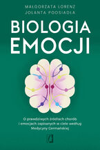 Okładka - Biologia emocji. O prawdziwych źródłach chorób i emocjach zapisanych w ciele według Medycyny Germańskiej - Małgorzata Lorenz, Jolanta Podsiadła