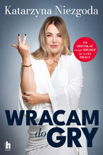 Okładka - Wracam do gry. Jak odzyskać swoje miejsce na rynku pracy - Katarzyna Niezgoda