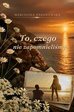 Okładka - To, czego nie zapomnieliśmy - Marcelina Baranowska