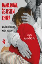 Okładka - Mama mówi, że jestem chora - Andrea Dunlop, Mike Weber