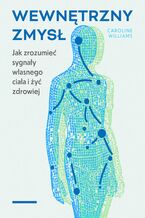 Okładka - Wewnętrzny zmysł. Jak zrozumieć sygnały własnego ciała i żyć zdrowiej - Caroline Williams