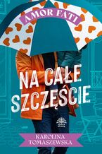 Okładka - Amor fati. Tom 4. Na całe szczęście - Karolina Tomaszewska