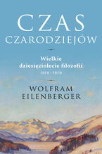 Okładka - Czas czarodziejów. Wielkie dziesięciolecie filozofii 19191929 - Wolfram Eilenberger