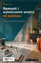 Okładka - REMONT I WYKOŃCZENIE WNĘTRZ OD PODSTAW – Praktyczny poradnik dla początkujących - Kar-Group