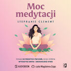 Okładka - Moc medytacji. Ponad 50 prostych ćwiczeń, dzięki którym wyciszysz umysł i zredukujesz stres - Stephanie Clement