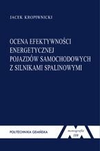 Okładka - Ocena efektywności energetycznej pojazdów samochodowych z silnikami spalinowymi - Jacek Kropiwnicki