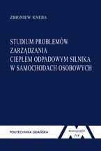 Okładka - Studium problemów zarządzania ciepłem odpadowym silnika w samochodach osobowych - Zbigniew Kneba
