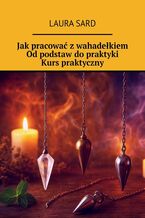 Okładka - Jak pracować z wahadełkiem. Od podstaw do praktyki. Kurs praktyczny - Laura Sard