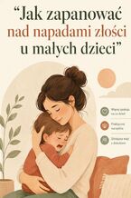 Okładka - Jak zapanować nad napadami złości u małych dzieci - E. Markiewicz