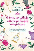 Okładka - O tym, co Alicja odkryła po drugiej stronie lustra - Lewis Carroll