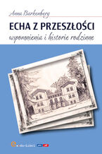Okładka - Echa z przeszłości. Wspomnienia i historie rodzinne - Anna Barkenberg