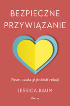 Okładka - Bezpieczne przywiązanie. Neuronauka głębokich relacji - Jessica Baum