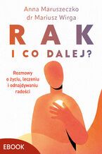 Okładka - Rak. I co dalej?. Rozmowy o życiu, leczeniu i odnajdywaniu radości - Mariusz Wirga, Anna Maruszeczko