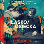 Okładka - HŁASKO/OSIECKA. Byle nie o miłości - Radosław Młynarczyk, Karolina Felberg