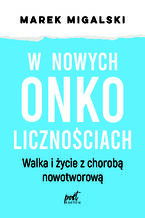 Okładka - W nowych onkolicznościach. Moje życie z chorobą nowotworową - Marek Migalski
