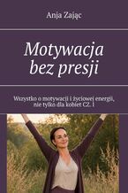 Okładka - Motywacja bez presji. Część 1 - Anja Zając
