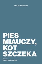 Okładka - Pies miauczy, kot szczeka - Eka Kurniawan