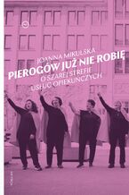 Okładka - Pierogów już nie robię. O szarej strefie usług opiekuńczych - Joanna Mikulska